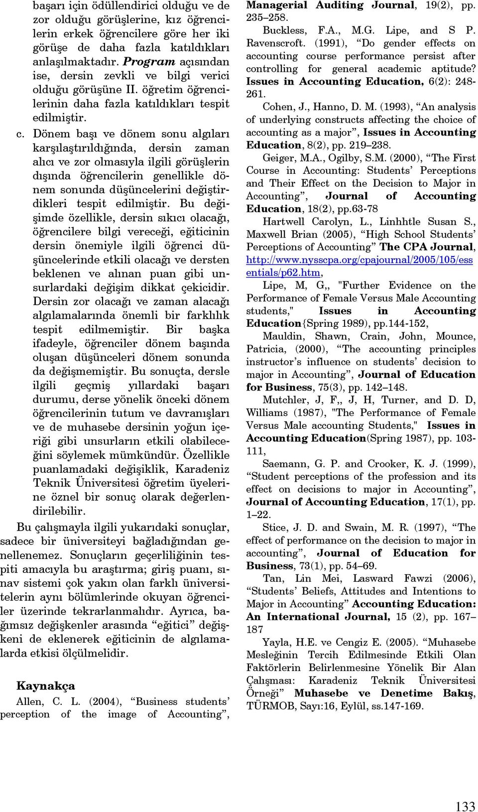 Dönem başı ve dönem sonu algıları karşılaştırıldığında, dersin zaman alıcı ve zor olmasıyla ilgili görüşlerin dışında öğrencilerin genellikle dönem sonunda düşüncelerini değiştirdikleri tespit