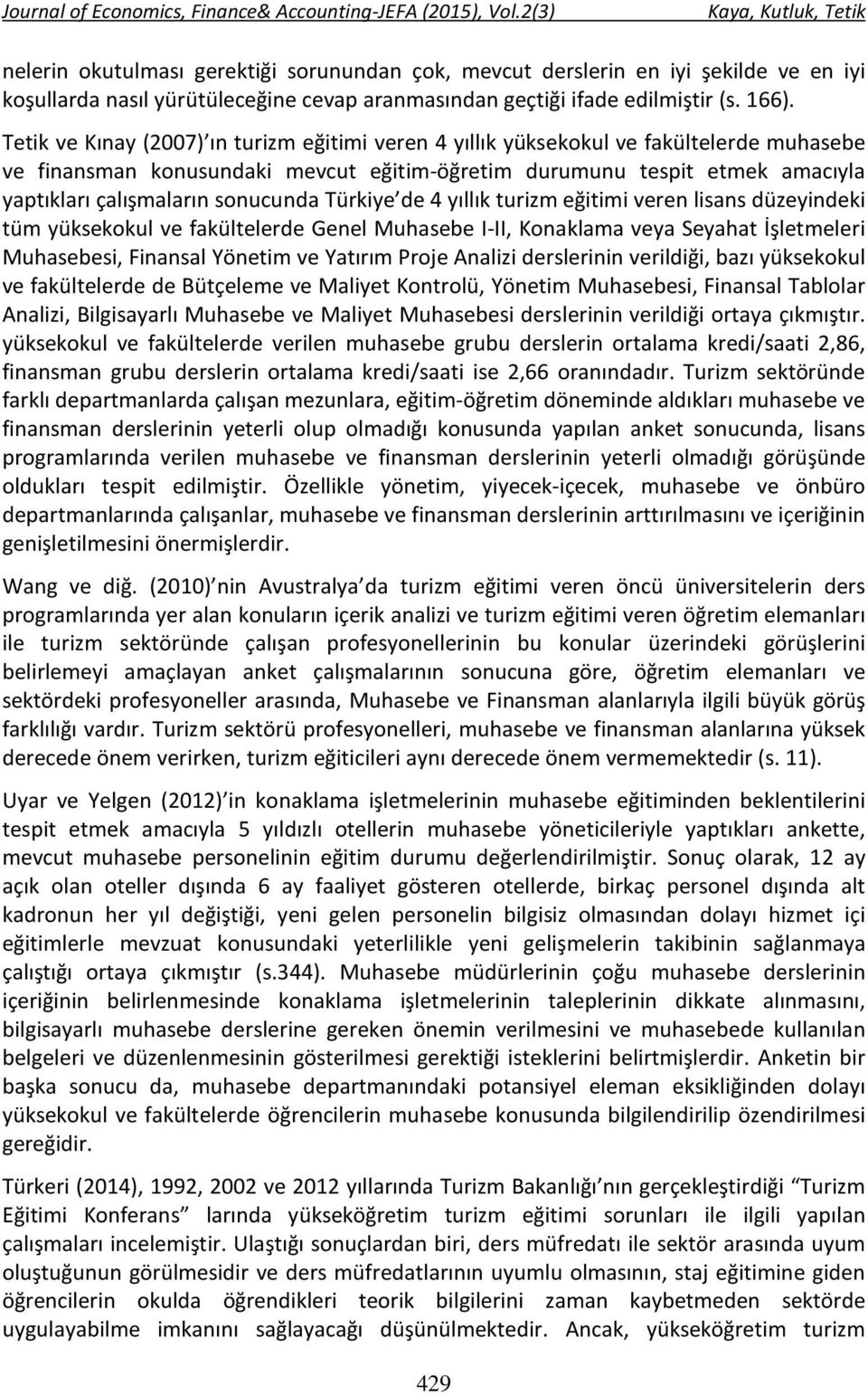 sonucunda Türkiye de 4 yıllık turizm eğitimi veren lisans düzeyindeki tüm yüksekokul ve fakültelerde Genel Muhasebe I-II, Konaklama veya Seyahat İşletmeleri Muhasebesi, Finansal Yönetim ve Yatırım