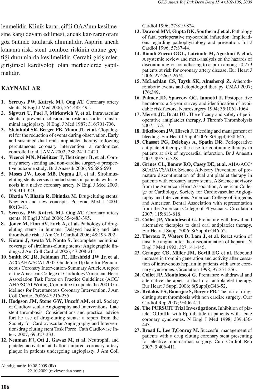 Serruys PW, Kutryk MJ, Ong AT. Coronary artery stents. N Engl J Med 2006; 354:483495. 2. Sigwart U, Puel J, Mirkowich V, et al.