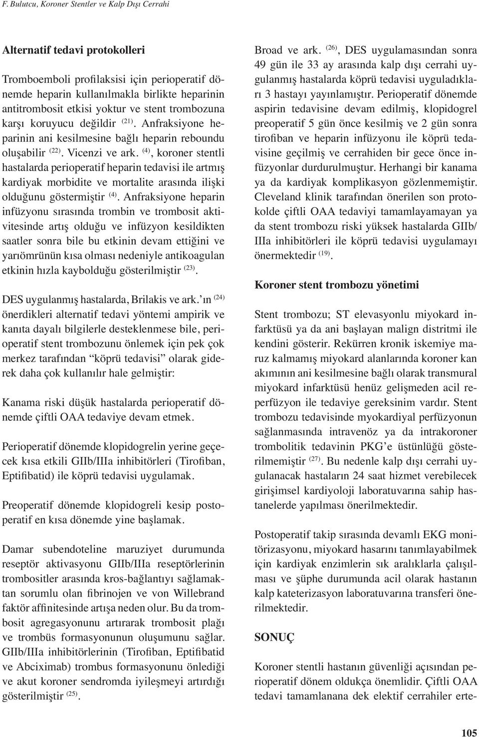 (4), koroner stentli hastalarda perioperatif heparin tedavisi ile artmış kardiyak morbidite ve mortalite arasında ilişki olduğunu göstermiştir (4).