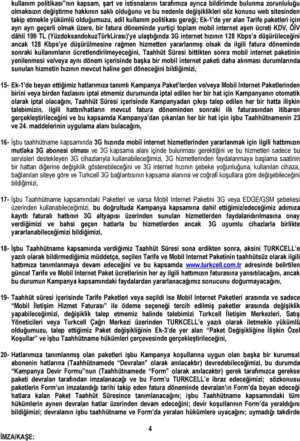 aşım ücreti KDV, ÖİV dâhil 199 TL (YüzdoksandokuzTürkLirası) ye ulaştığında 3G internet hızının 128 Kbps a düşürüleceğini ancak 128 Kbps ye düşürülmesine rağmen hizmetten yararlanmış olsak da ilgili