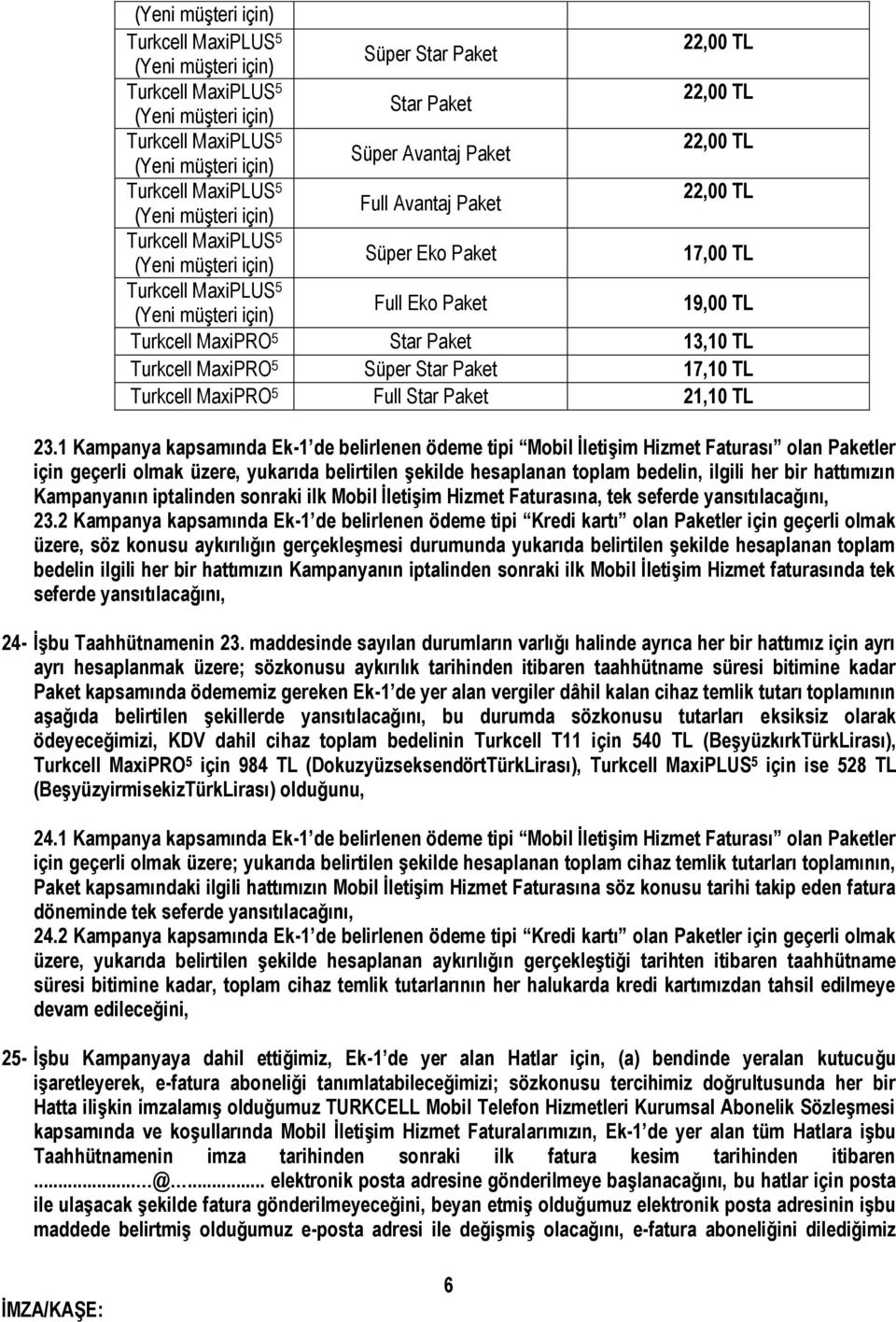 1 Kampanya kapsamında Ek-1 de belirlenen ödeme tipi Mobil İletişim Hizmet Faturası olan Paketler için geçerli olmak üzere, yukarıda belirtilen şekilde hesaplanan toplam bedelin, ilgili her bir