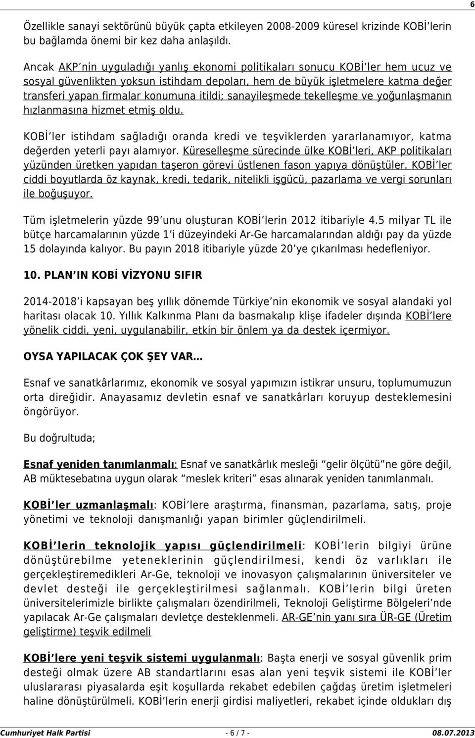 itildi; sanayileşmede tekelleşme ve yoğunlaşmanın hızlanmasına hizmet etmiş oldu. KOBİ ler istihdam sağladığı oranda kredi ve teşviklerden yararlanamıyor, katma değerden yeterli payı alamıyor.