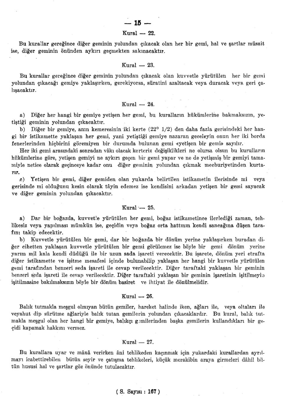 Kural 24. a) Diğer her hangi bir gemiye yetişen her gemi, bu kuralların hükümlerine bakmaksızın, yetiştiği geminin yolundan çıkacaktır.