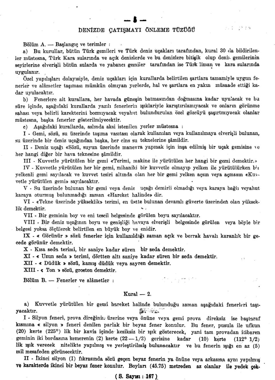 denû, gemilerinin seyirlerine elverişli bütün sularda ve yabancı gemiler taraf nidan ise Türk liman ve kara sularında uygulanır.