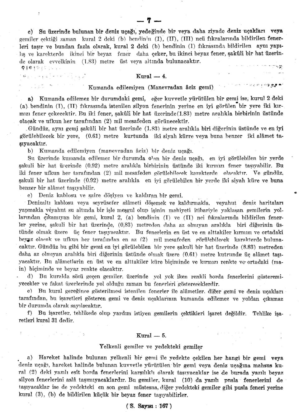 evvelkinin (1.83) metre üst veya altında bulunacaktır. ' *; ; ^ / Kural 4. Kumanda edilemiyen (Manevradan âciz gemi).-- :-v*^" a.