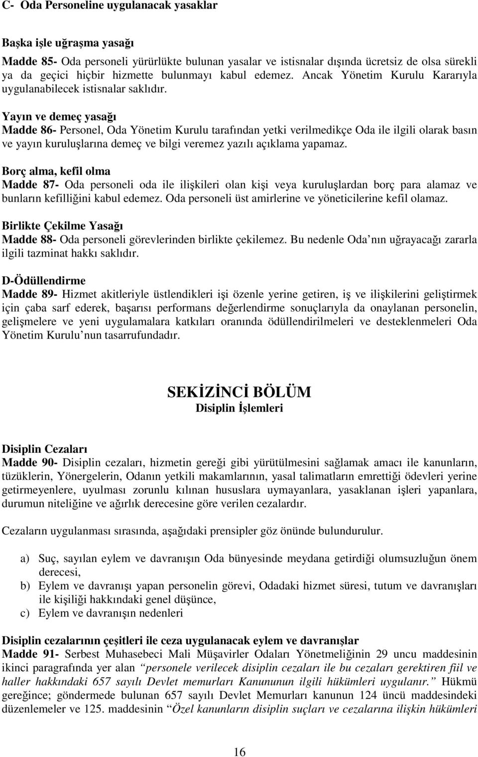 Yayın ve demeç yasağı Madde 86- Personel, Oda Yönetim Kurulu tarafından yetki verilmedikçe Oda ile ilgili olarak basın ve yayın kuruluşlarına demeç ve bilgi veremez yazılı açıklama yapamaz.