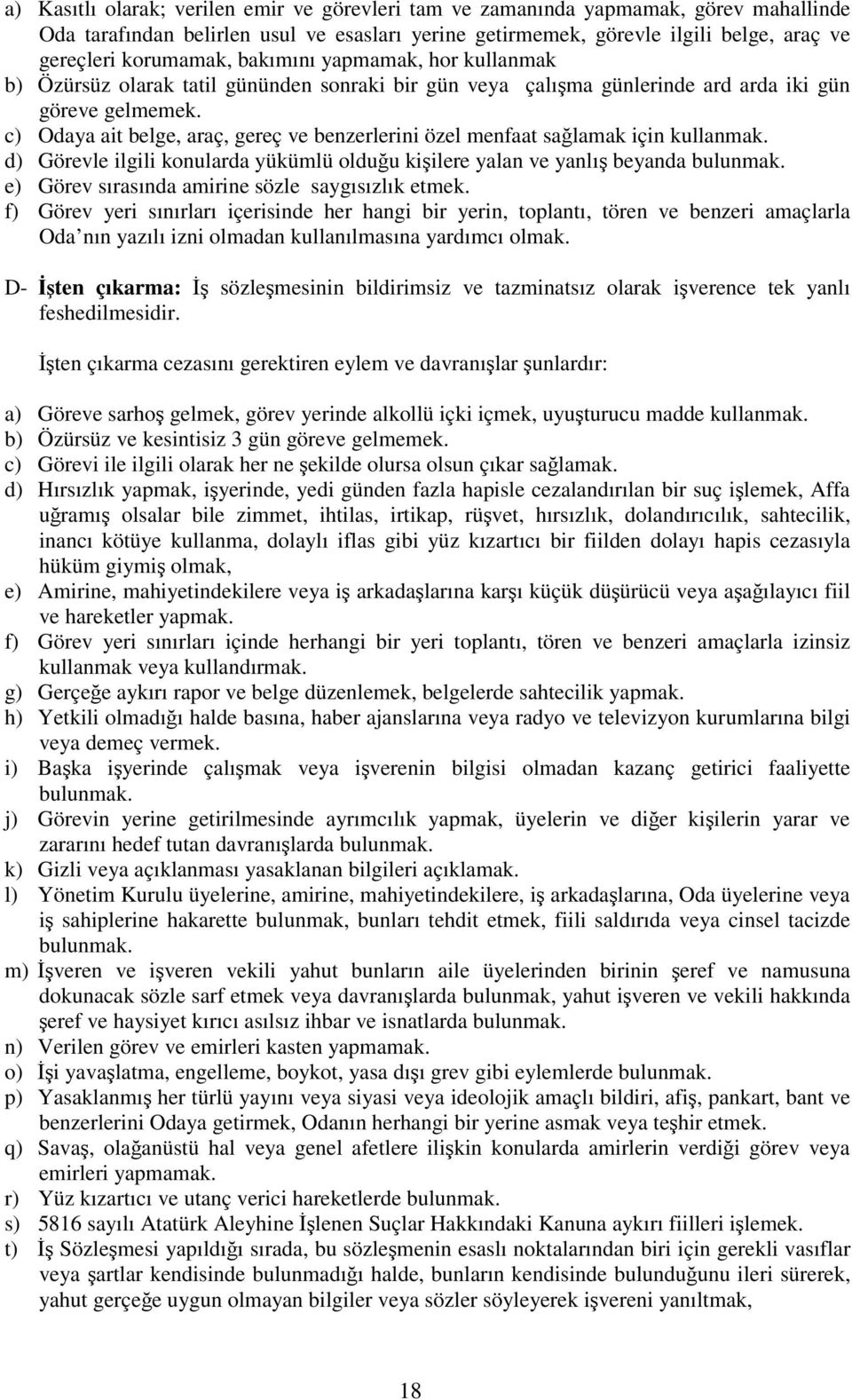 c) Odaya ait belge, araç, gereç ve benzerlerini özel menfaat sağlamak için kullanmak. d) Görevle ilgili konularda yükümlü olduğu kişilere yalan ve yanlış beyanda bulunmak.