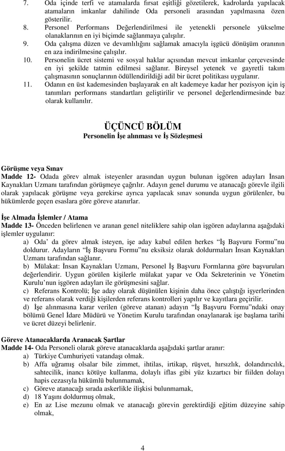 Oda çalışma düzen ve devamlılığını sağlamak amacıyla işgücü dönüşüm oranının en aza indirilmesine çalışılır. 10.