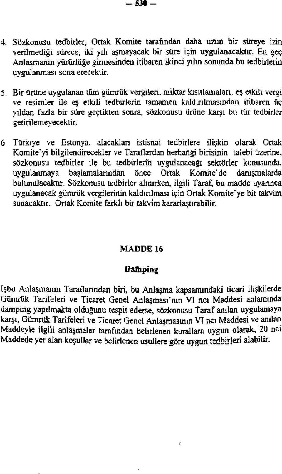 Bir ürüne uygulanan tüm gümrük vergileri, miktar kısıtlamaları, eş etkili vergi ve resimler ile eş etkili tedbirlerin tamamen kaldırılmasından itibaren üç yıldan fazla bir süre geçtikten sonra,