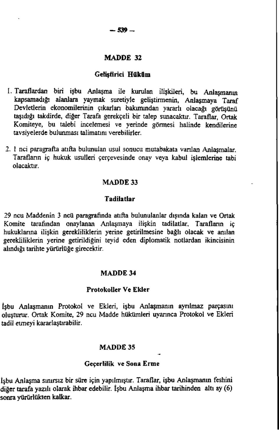 Taraflar, Ortak Komiteye, bu talebi incelemesi ve yerinde görmesi halinde kendilerine tavsiyelerde bulunması talimatını verebilirler. 2.