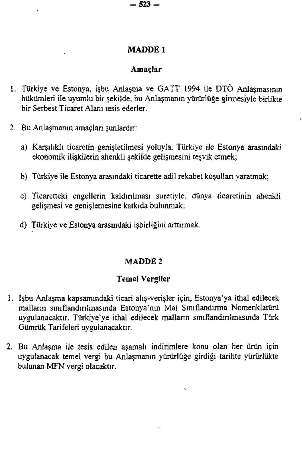 Bu Anlaşmanın amaçlan şunlardır: a) Karşılıklı ticaretin genişletilmesi yoluyla.