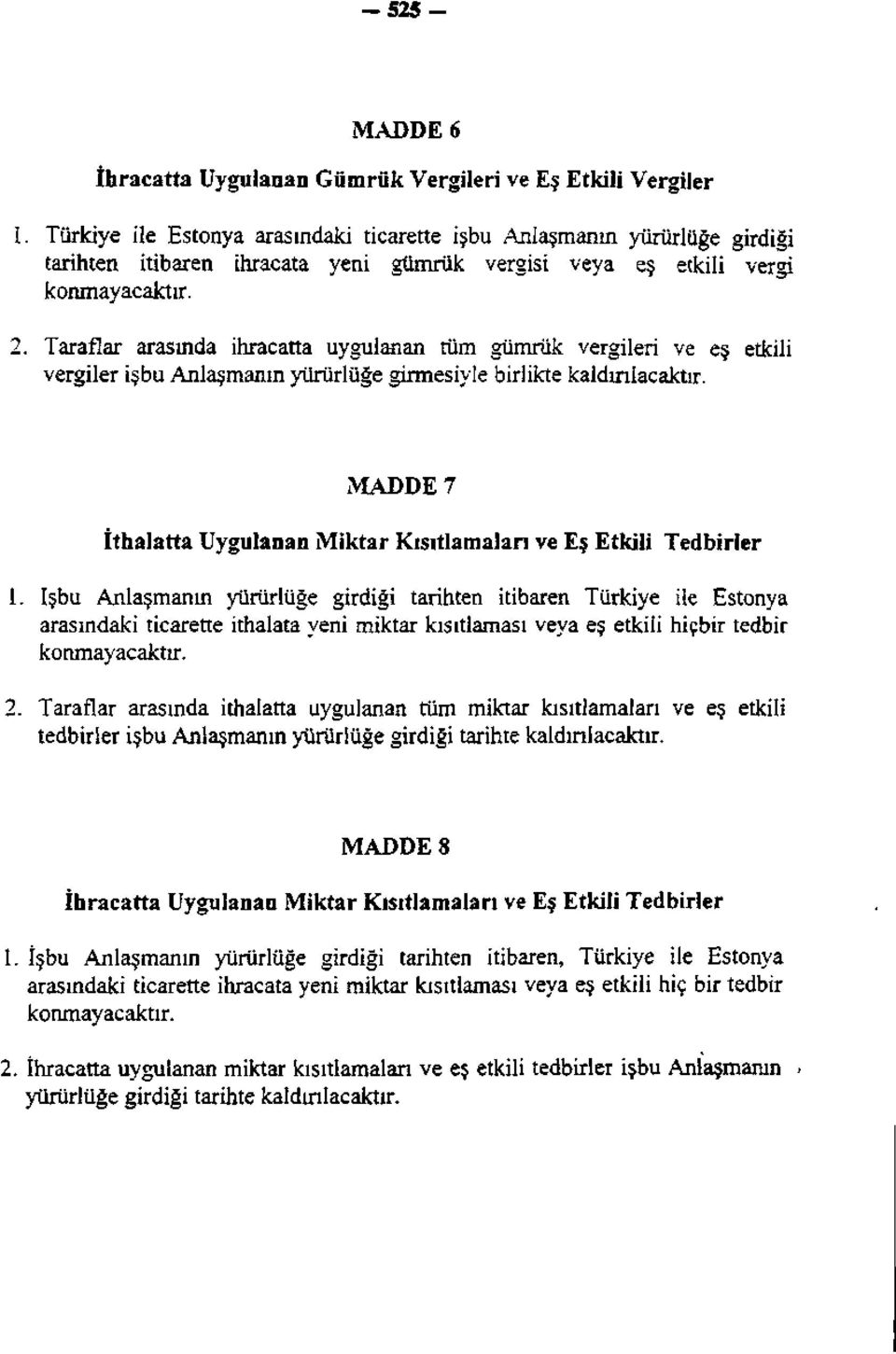 Taraflar arasında ihracatta uygulanan tüm gümrük vergileri ve eş etkili vergiler işbu Anlaşmanın yürürlüğe girmesiyle birlikte kaldırılacaktır.