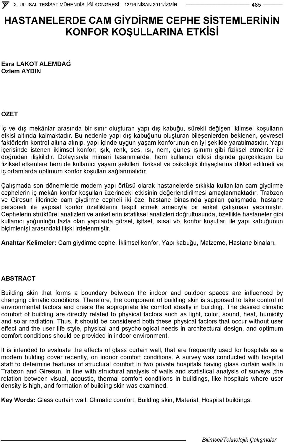 Bu nedenle yapı dış kabuğunu oluşturan bileşenlerden beklenen, çevresel faktörlerin kontrol altına alınıp, yapı içinde uygun yaşam konforunun en iyi şekilde yaratılmasıdır.