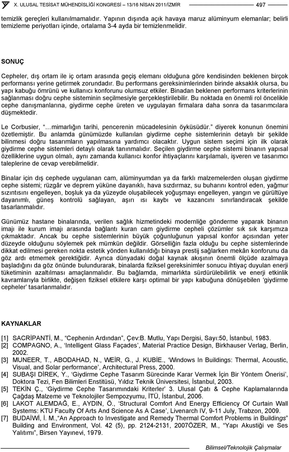 Bu performans gereksinimlerinden birinde aksaklık olursa, bu yapı kabuğu ömrünü ve kullanıcı konforunu olumsuz etkiler.