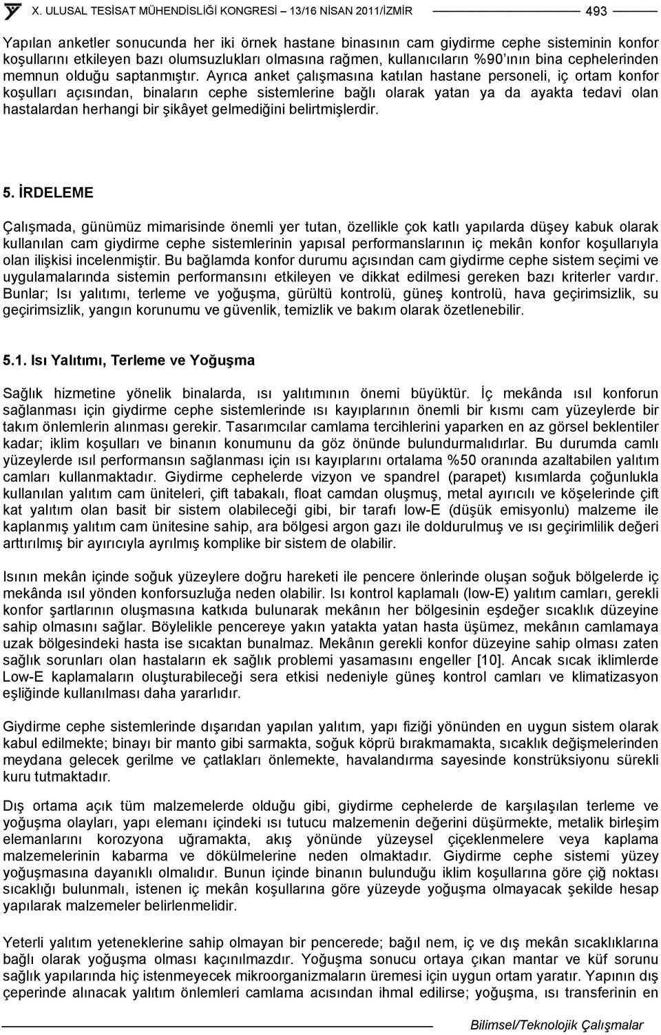 Ayrıca anket çalışmasına katılan hastane personeli, iç ortam konfor koşulları açısından, binaların cephe sistemlerine bağlı olarak yatan ya da ayakta tedavi olan hastalardan herhangi bir şikâyet