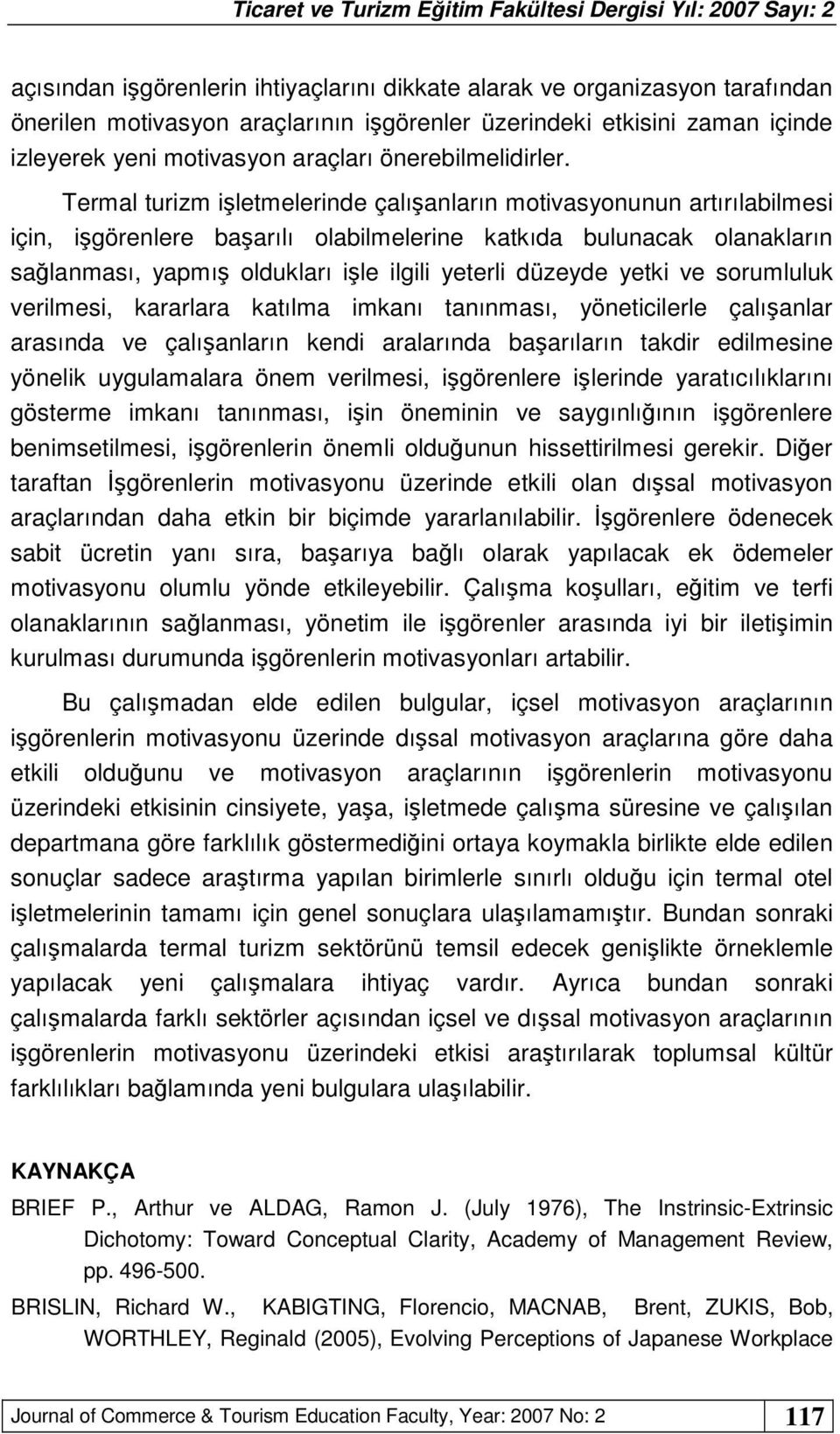 Termal turizm işletmelerinde çalışanların motivasyonunun artırılabilmesi için, işgörenlere başarılı olabilmelerine katkıda bulunacak olanakların sağlanması, yapmış oldukları işle ilgili yeterli