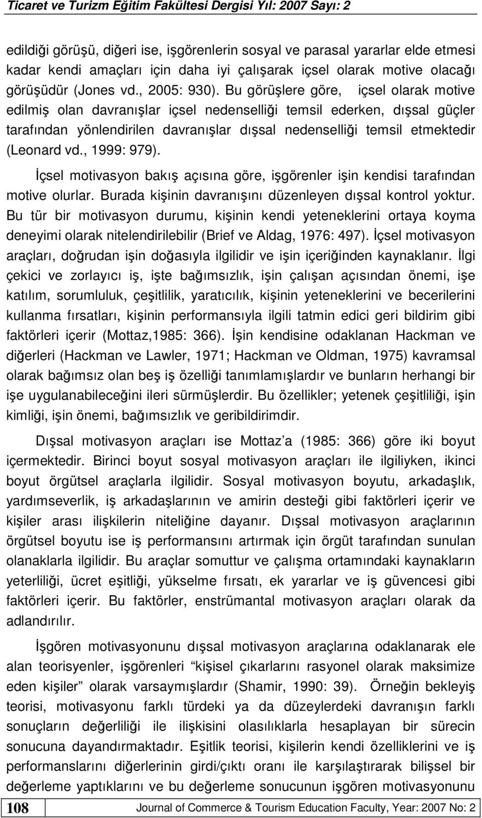 , 1999: 979). İçsel motivasyon bakış açısına göre, işgörenler işin kendisi tarafından motive olurlar. Burada kişinin davranışını düzenleyen dışsal kontrol yoktur.