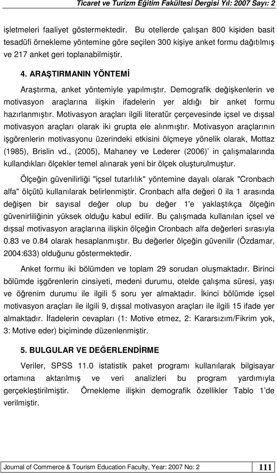 Motivasyon araçları ilgili literatür çerçevesinde içsel ve dışsal motivasyon araçları olarak iki grupta ele alınmıştır.