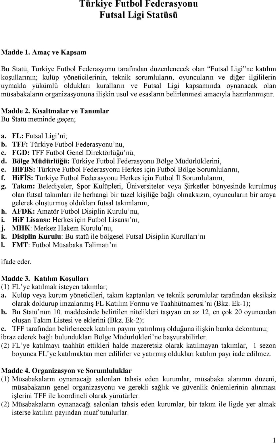 uymakla yükümlü oldukları kuralların ve Futsal Ligi kapsamında oynanacak olan müsabakaların organizasyonuna ilişkin usul ve esasların belirlenmesi amacıyla hazırlanmıştır. Madde 2.