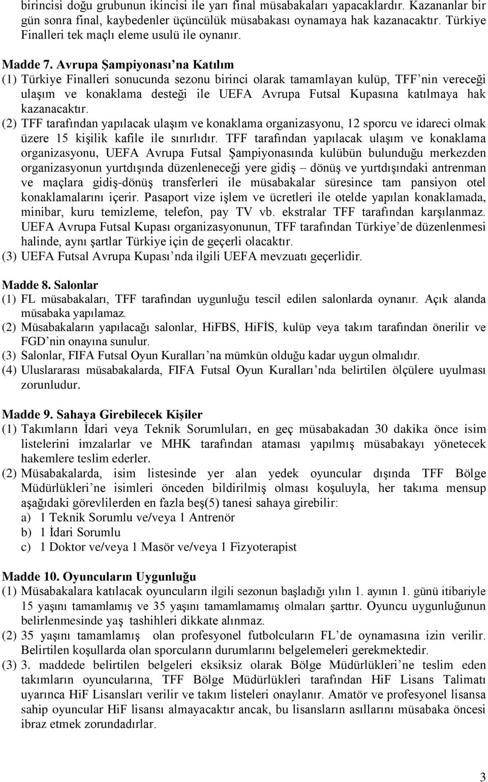 Avrupa Şampiyonası na Katılım (1) Türkiye Finalleri sonucunda sezonu birinci olarak tamamlayan kulüp, TFF nin vereceği ulaşım ve konaklama desteği ile UEFA Avrupa Futsal Kupasına katılmaya hak