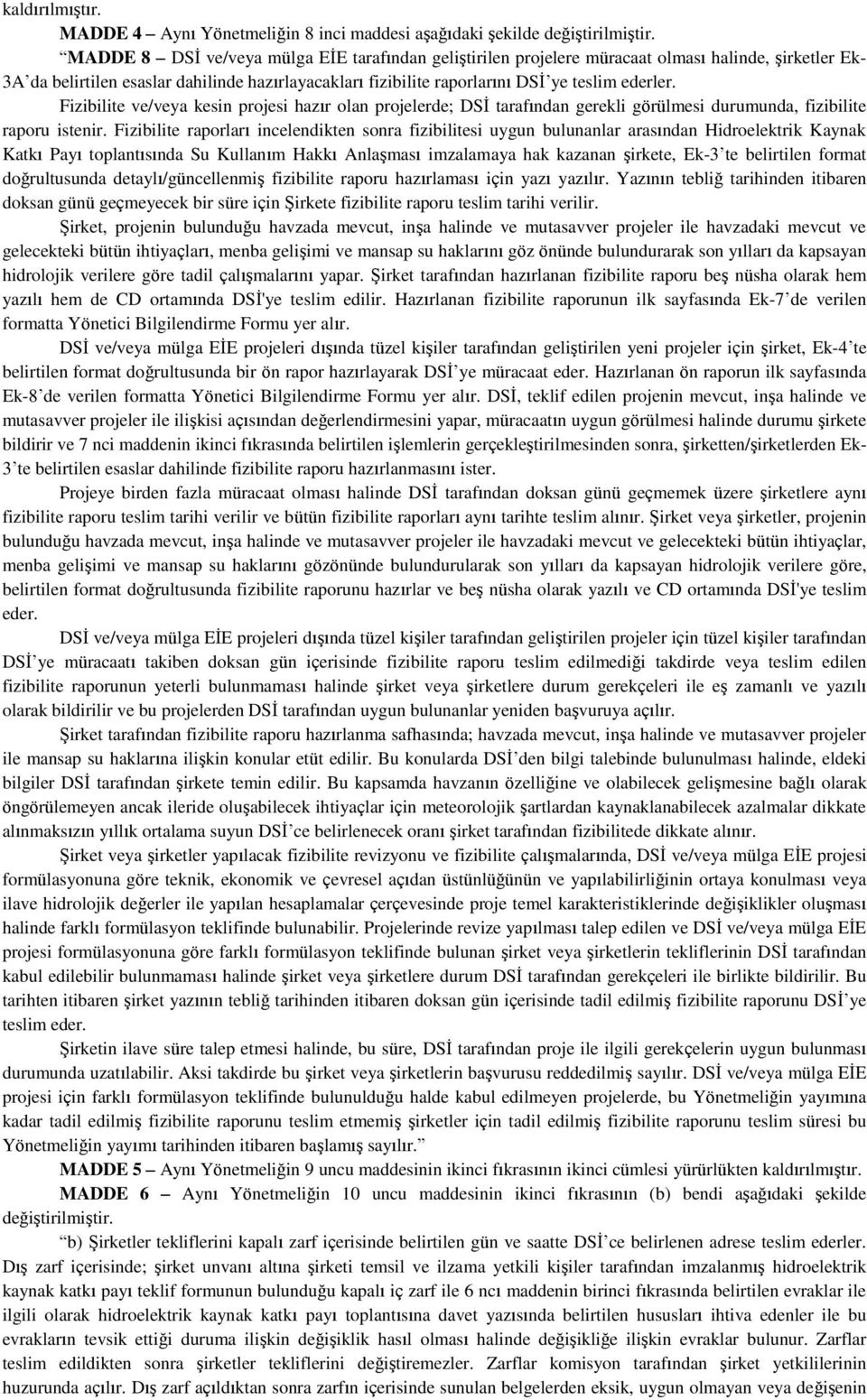 hazırlayacakları fizibilite raporlarını DSĠ ye teslim ederler. Fizibilite ve/veya kesin projesi hazır olan projelerde; DSĠ tarafından gerekli görülmesi durumunda, fizibilite raporu istenir.