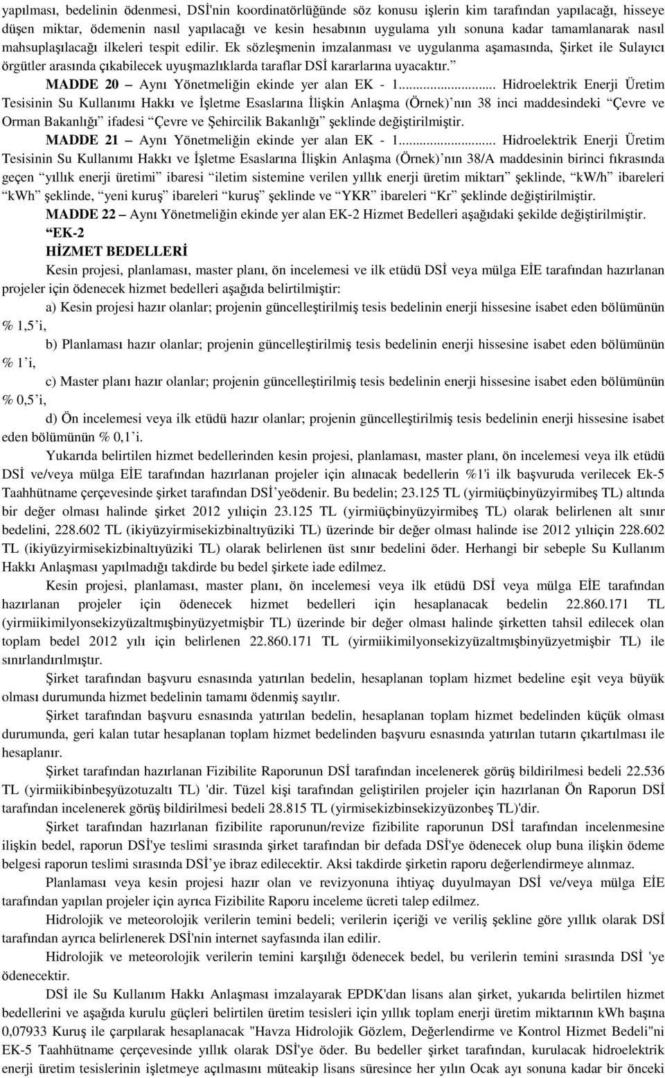 Ek sözleģmenin imzalanması ve uygulanma aģamasında, ġirket ile Sulayıcı örgütler arasında çıkabilecek uyuģmazlıklarda taraflar DSĠ kararlarına uyacaktır.