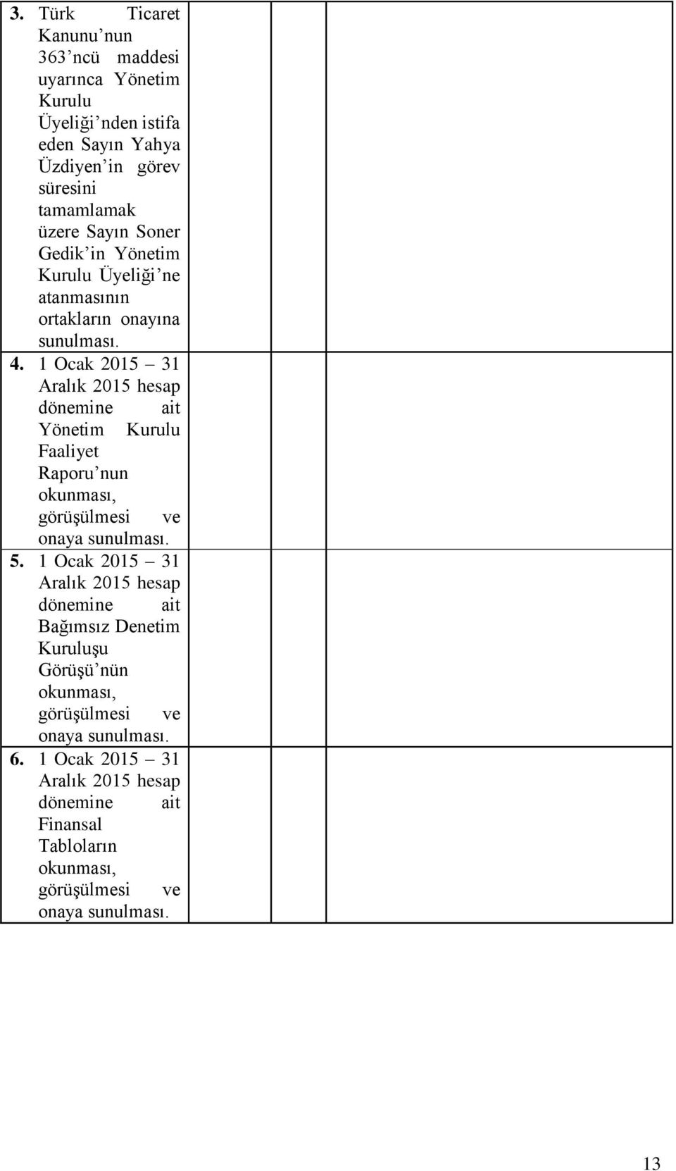 1 Ocak 2015 31 Aralık 2015 hesap dönemine ait Yönetim Kurulu Faaliyet Raporu nun okunması, görüşülmesi ve onaya sunulması. 5.