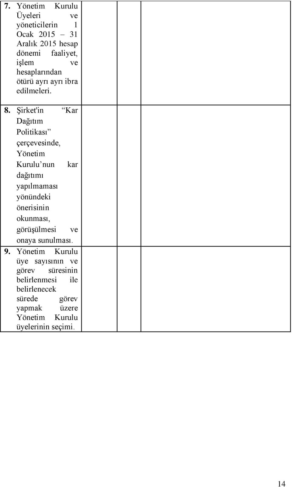 Şirket'in Kar Dağıtım Politikası çerçevesinde, Yönetim Kurulu nun kar dağıtımı yapılmaması yönündeki önerisinin