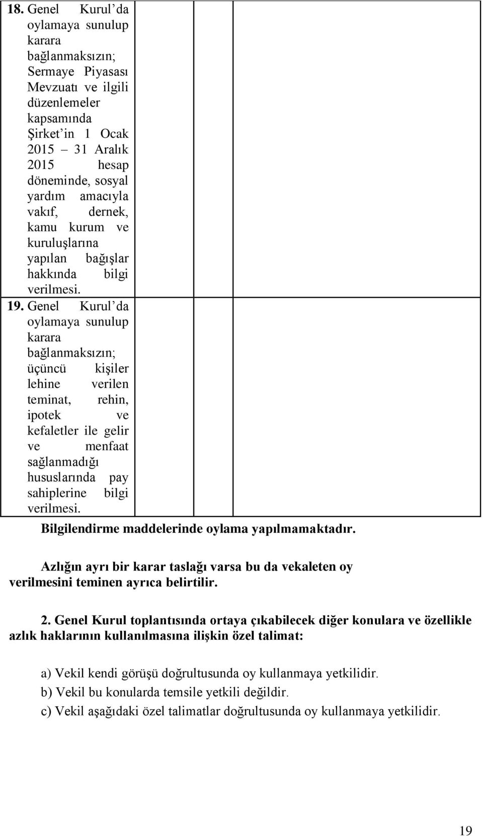 Genel Kurul da oylamaya sunulup karara bağlanmaksızın; üçüncü kişiler lehine verilen teminat, rehin, ipotek ve kefaletler ile gelir ve menfaat sağlanmadığı hususlarında pay sahiplerine bilgi