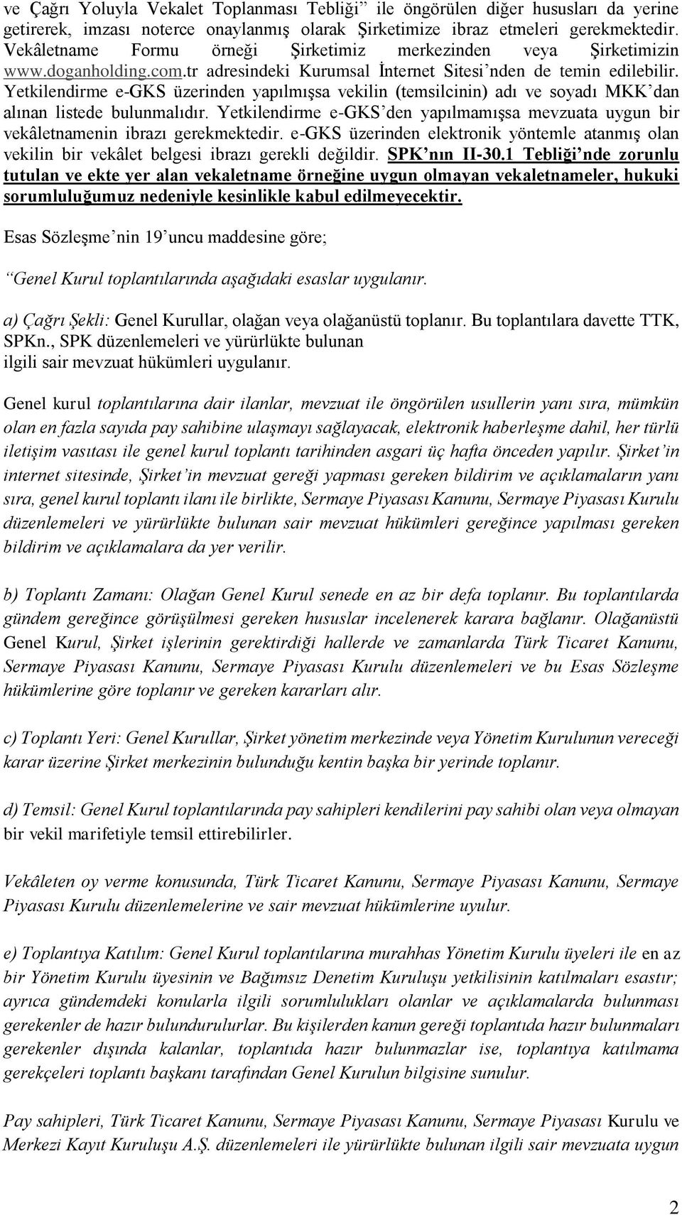 Yetkilendirme e-gks üzerinden yapılmışsa vekilin (temsilcinin) adı ve soyadı MKK dan alınan listede bulunmalıdır.