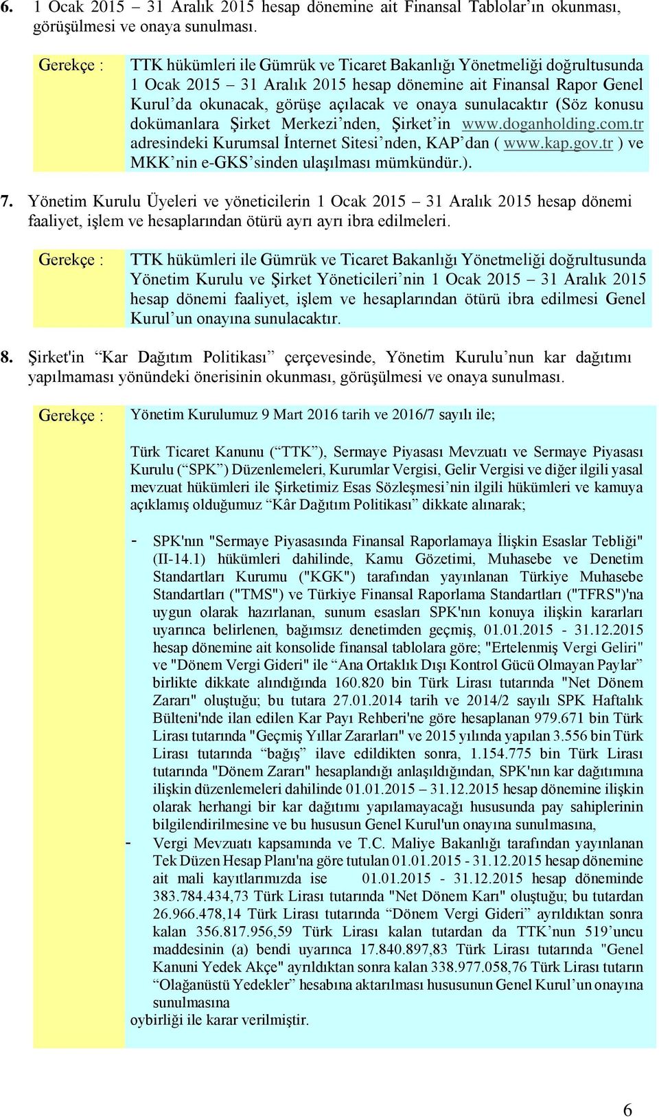 (Söz konusu dokümanlara Şirket Merkezi nden, Şirket in www.doganholding.com.tr adresindeki Kurumsal İnternet Sitesi nden, KAP dan ( www.kap.gov.tr ) ve MKK nin e-gks sinden ulaşılması mümkündür.). 7.