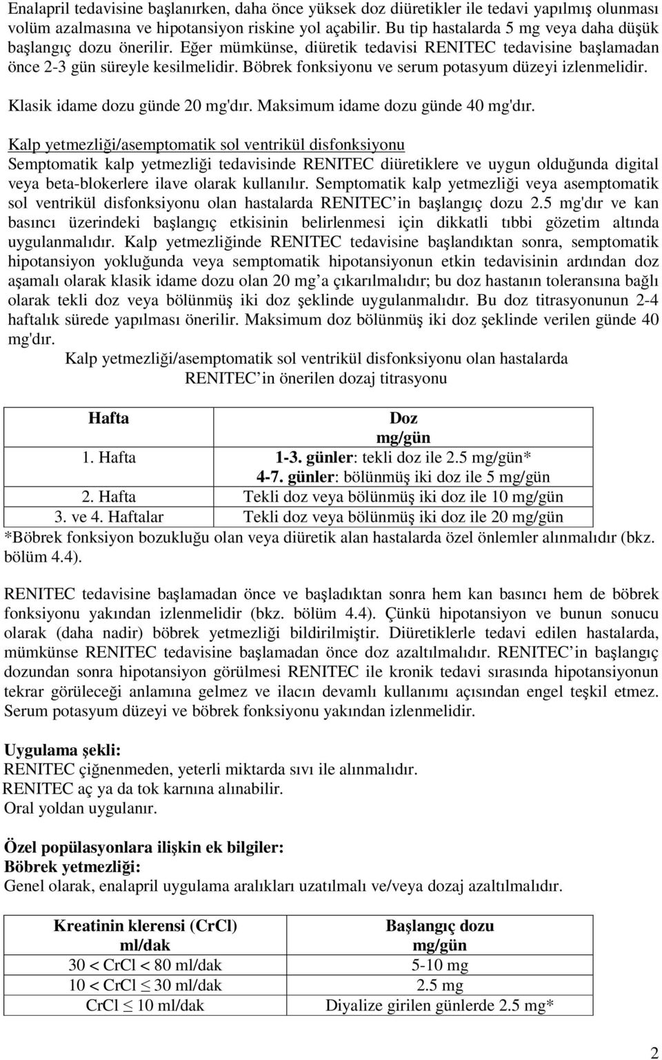 Böbrek fonksiyonu ve serum potasyum düzeyi izlenmelidir. Klasik idame dozu günde 20 mg'dır. Maksimum idame dozu günde 40 mg'dır.