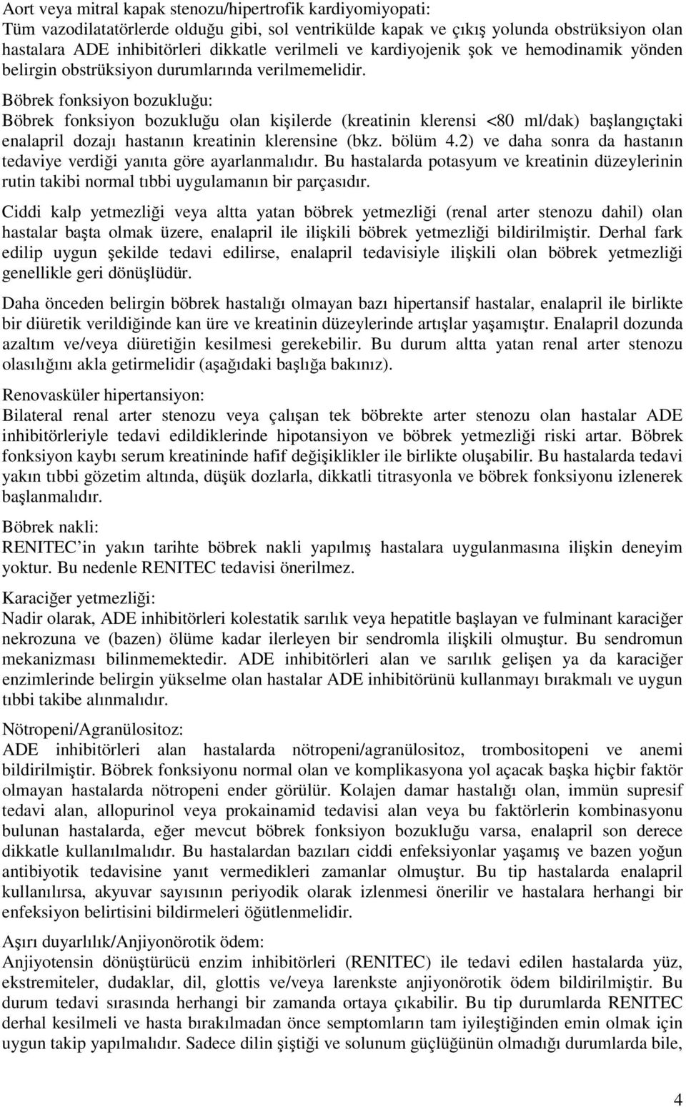 Böbrek fonksiyon bozukluğu: Böbrek fonksiyon bozukluğu olan kişilerde (kreatinin klerensi <80 ml/dak) başlangıçtaki enalapril dozajı hastanın kreatinin klerensine (bkz. bölüm 4.