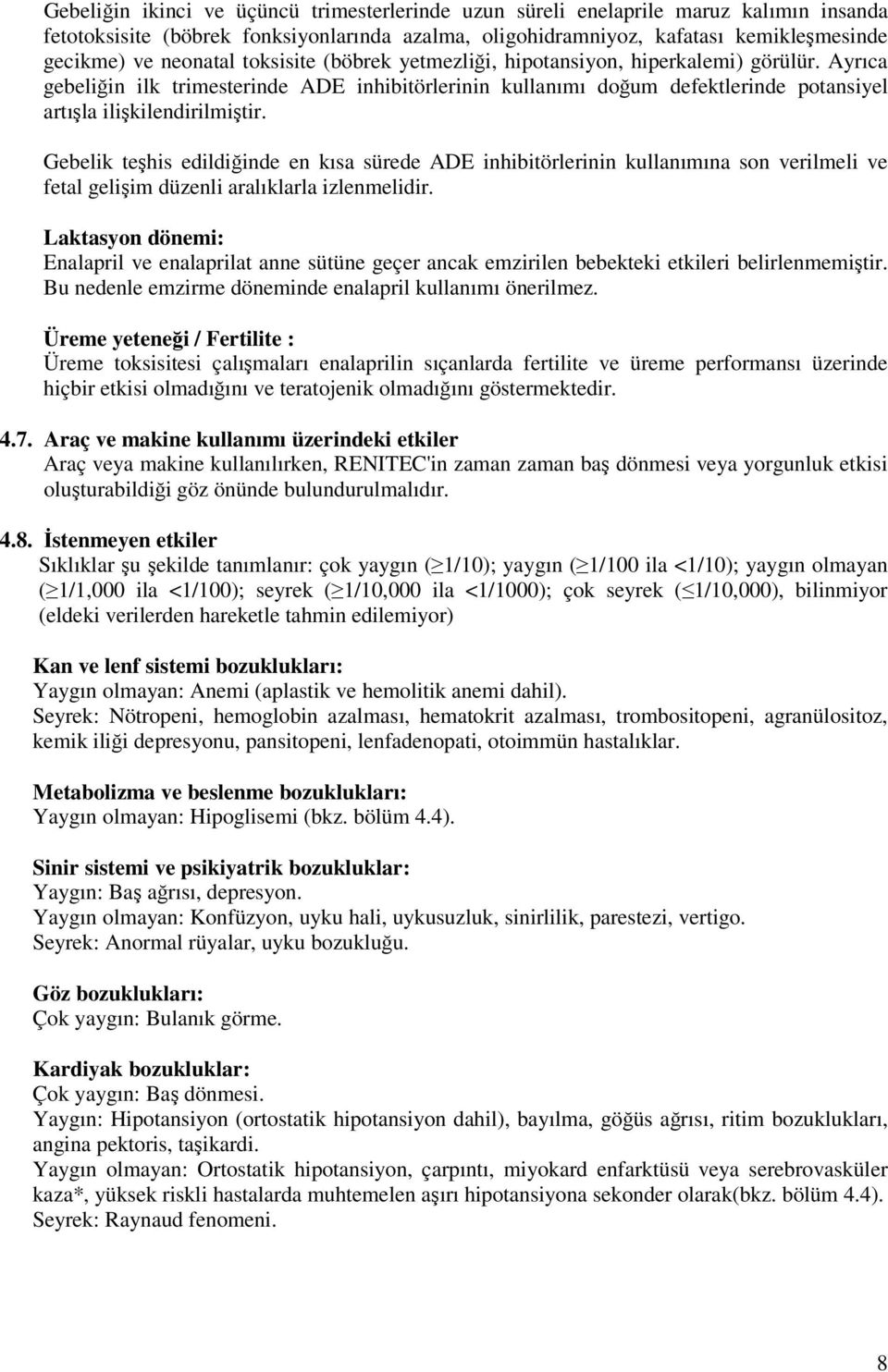 Gebelik teşhis edildiğinde en kısa sürede ADE inhibitörlerinin kullanımına son verilmeli ve fetal gelişim düzenli aralıklarla izlenmelidir.