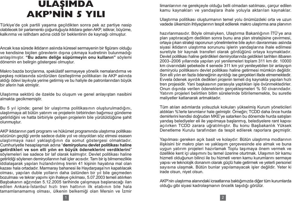 Ancak kýsa sürede iktidarýn aslýnda küresel sermayenin bir figüraný olduðu ve kendisine biçilen görevlerin dýþýna çýkmaya kudretinin bulunmadýðý anlaþýlmýþtýr.