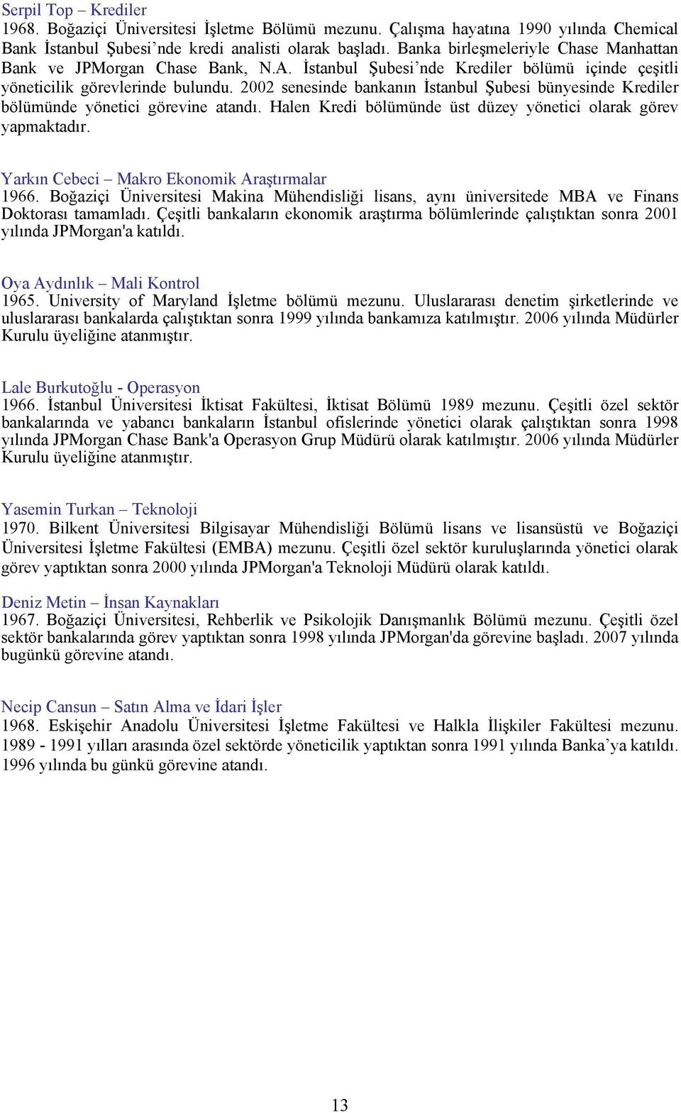 2002 senesinde bankanın İstanbul Şubesi bünyesinde Krediler bölümünde yönetici görevine atandı. Halen Kredi bölümünde üst düzey yönetici olarak görev yapmaktadır.