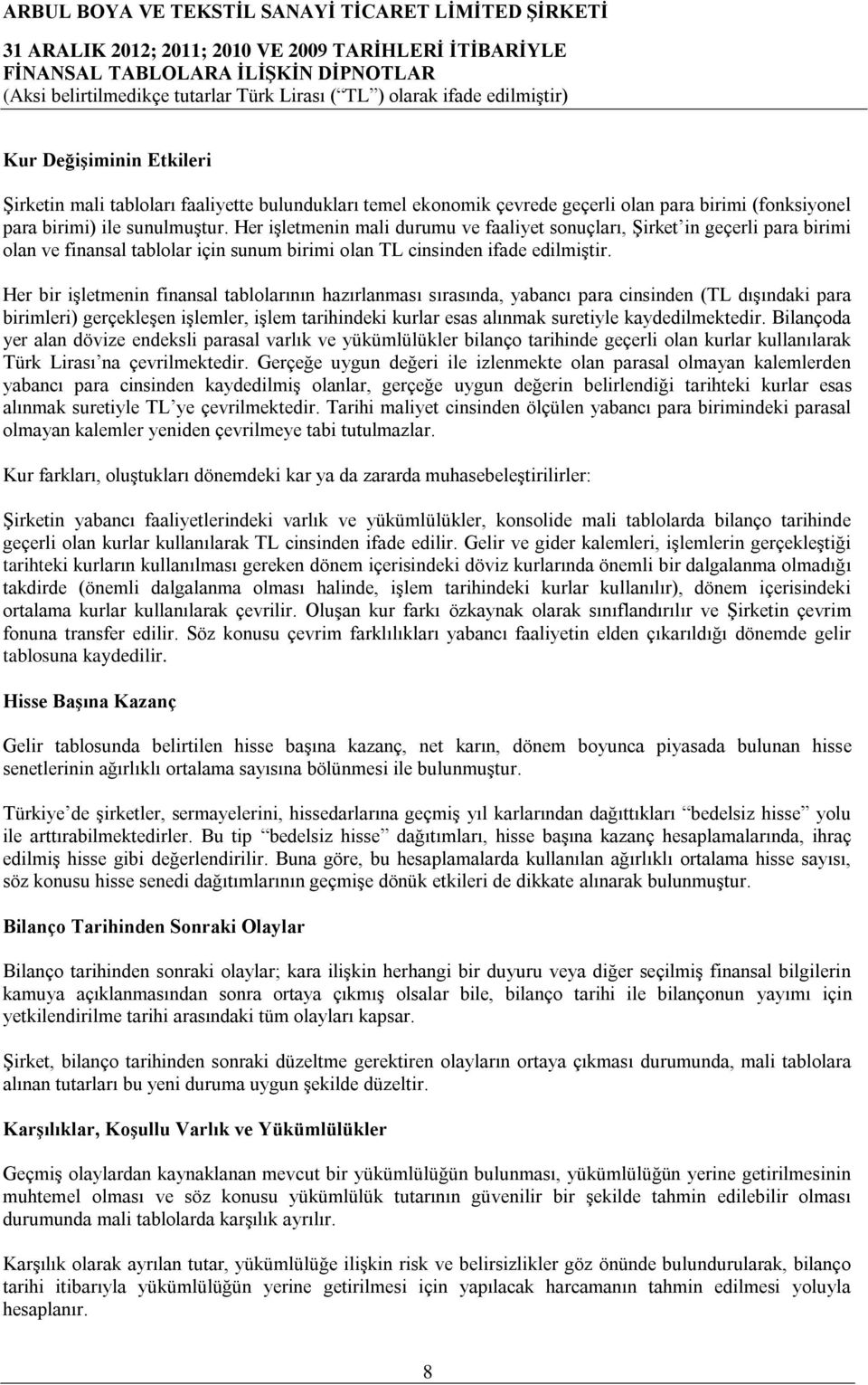 Her bir işletmenin finansal tablolarının hazırlanması sırasında, yabancı para cinsinden (TL dışındaki para birimleri) gerçekleşen işlemler, işlem tarihindeki kurlar esas alınmak suretiyle