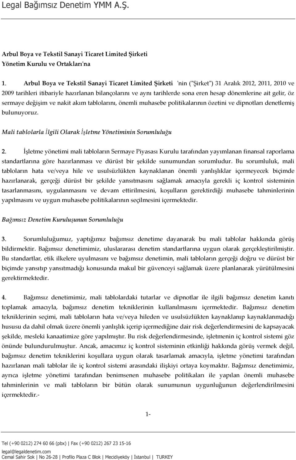 ait gelir, öz sermaye değişim ve nakit akım tablolarını, önemli muhasebe politikalarının özetini ve dipnotları denetlemiş bulunuyoruz. Mali tablolarla İlgili Olarak İşletme Yönetiminin Sorumluluğu 2.