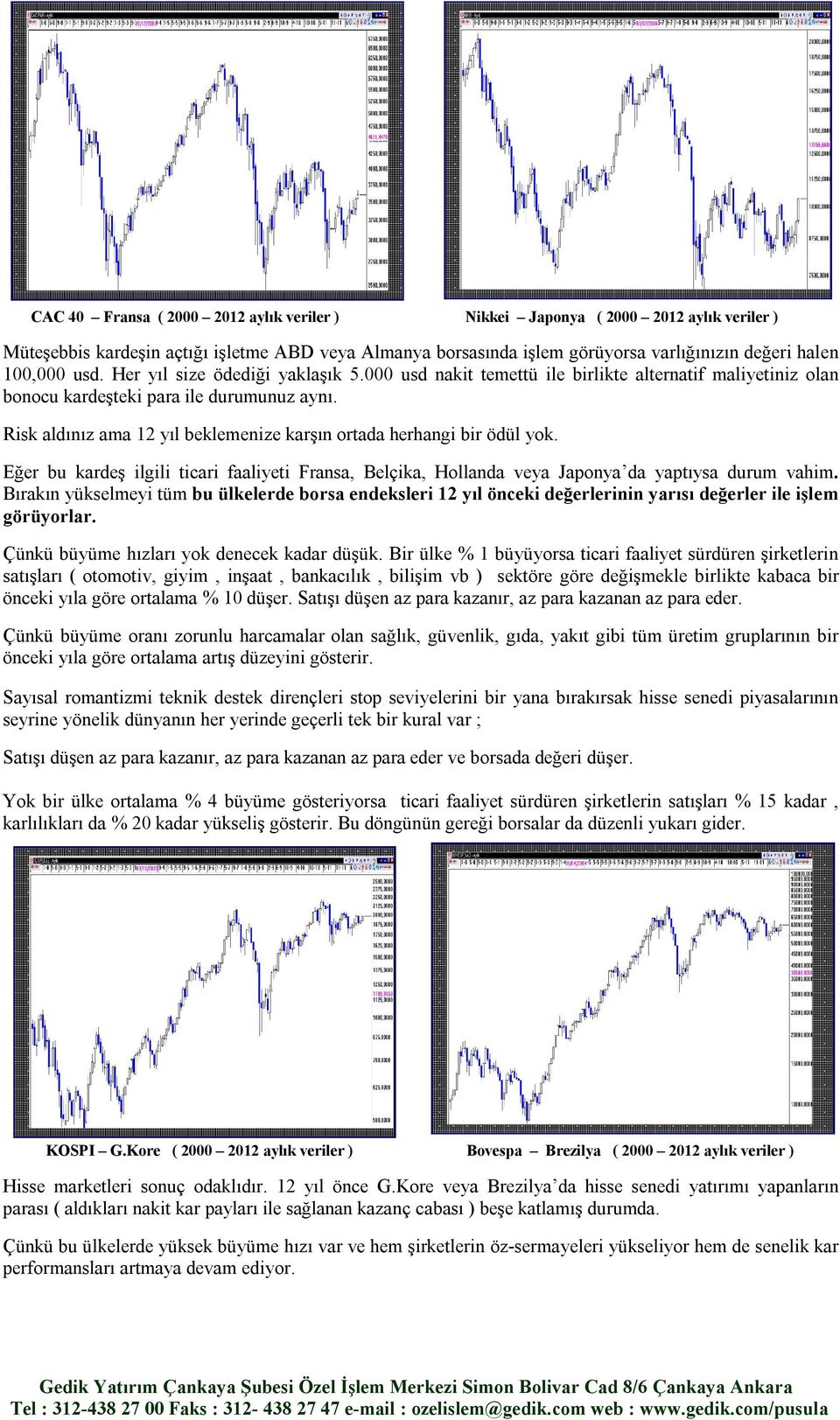 Risk aldınız ama 12 yıl beklemenize karşın ortada herhangi bir ödül yok. Eğer bu kardeş ilgili ticari faaliyeti Fransa, Belçika, Hollanda veya Japonya da yaptıysa durum vahim.