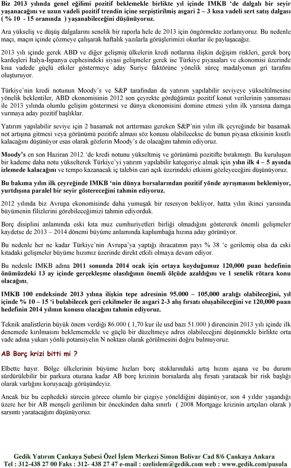 Bu nedenle maçı, maçın içinde çözmeye çalışarak haftalık yazılarla görüşlerimizi okurlar ile paylaşacağız.