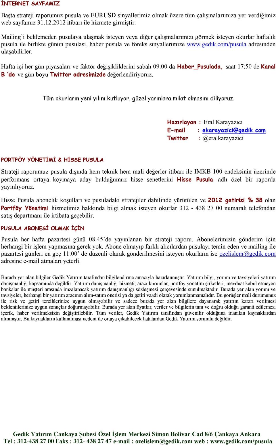 com/pusula adresinden ulaşabilirler. Hafta içi her gün piyasaları ve faktör değişikliklerini sabah 09:00 da Haber_Pusulada, saat 17:50 de Kanal B de ve gün boyu Twitter adresimizde değerlendiriyoruz.