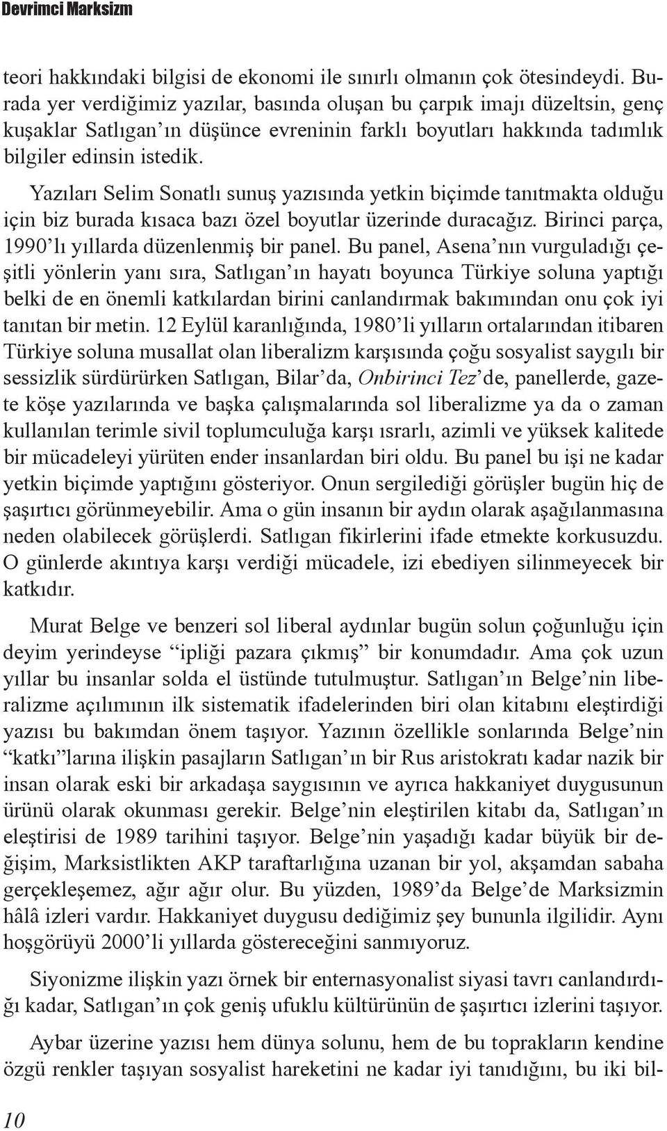 Yazıları Selim Sonatlı sunuş yazısında yetkin biçimde tanıtmakta olduğu için biz burada kısaca bazı özel boyutlar üzerinde duracağız. Birinci parça, 1990 lı yıllarda düzenlenmiş bir panel.