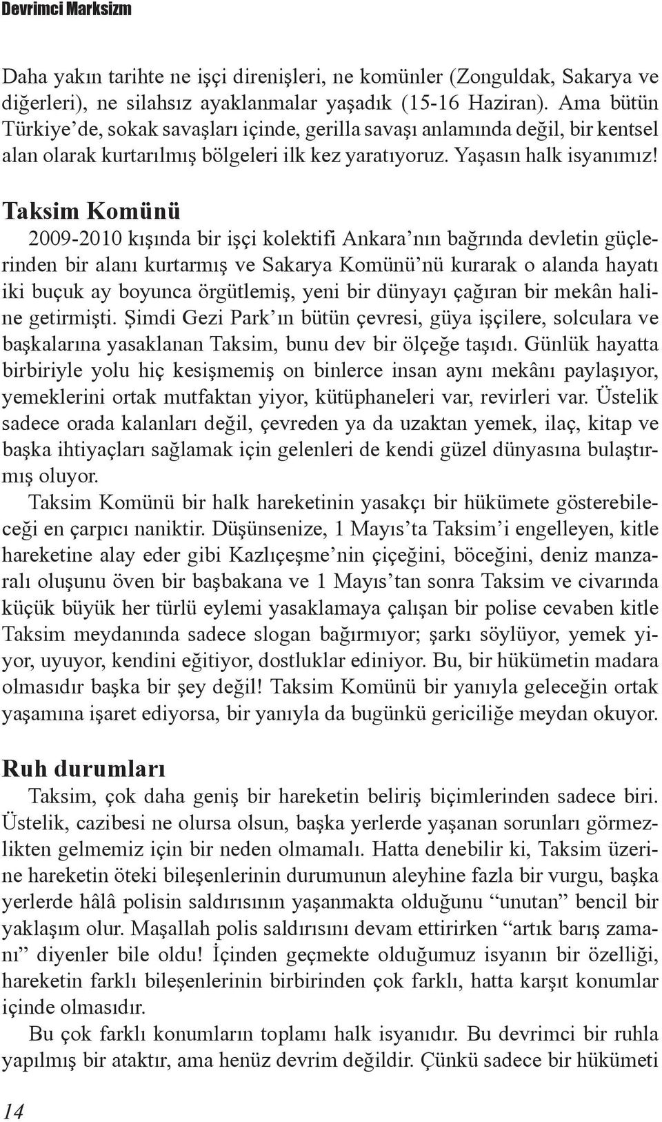 Taksim Komünü 2009-2010 kışında bir işçi kolektifi Ankara nın bağrında devletin güçlerinden bir alanı kurtarmış ve Sakarya Komünü nü kurarak o alanda hayatı iki buçuk ay boyunca örgütlemiş, yeni bir