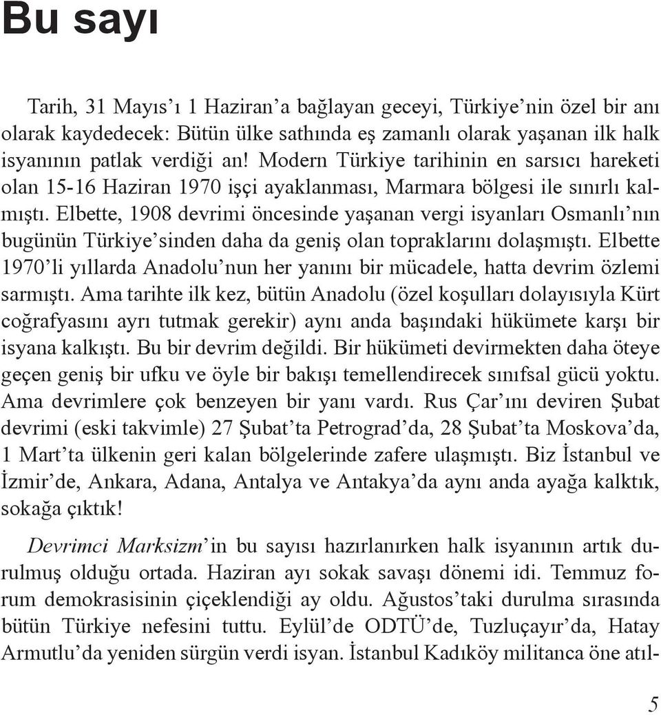 Elbette, 1908 devrimi öncesinde yaşanan vergi isyanları Osmanlı nın bugünün Türkiye sinden daha da geniş olan topraklarını dolaşmıştı.