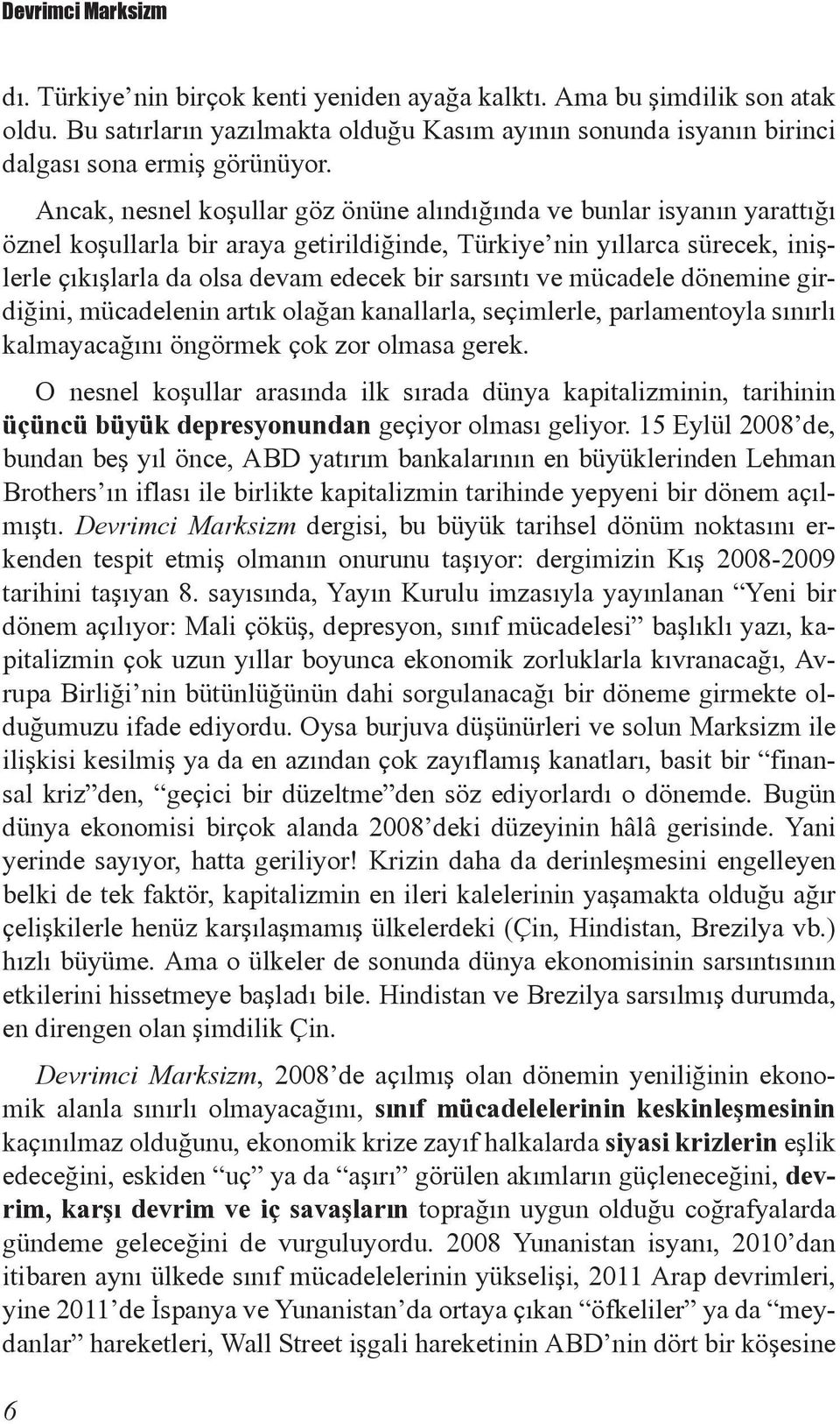 sarsıntı ve mücadele dönemine girdiğini, mücadelenin artık olağan kanallarla, seçimlerle, parlamentoyla sınırlı kalmayacağını öngörmek çok zor olmasa gerek.