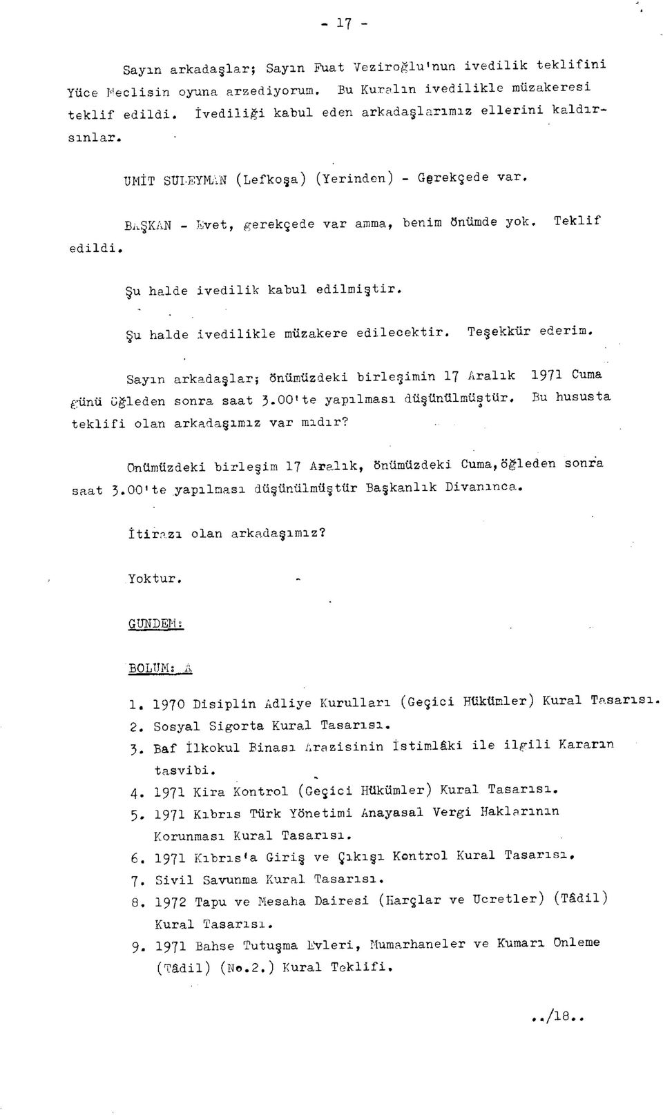 Şu halde ivedilik kabul edilmiştir. Şu halde ivedilikle müzakere edilecektir. Teşekkür ederim. Sayın arkadaşlar; önümüzdeki birleşimin 17 Aralık günü öğleden sonra saat 3.