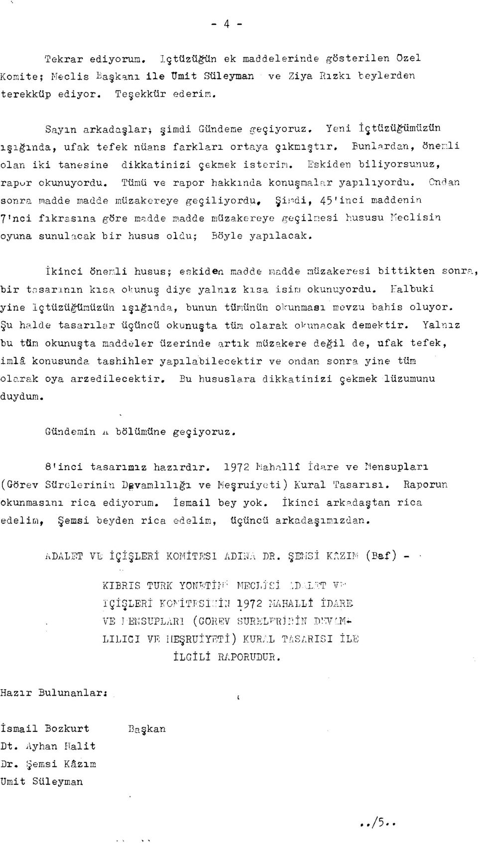 Eskiden biliyorsunuz, rapur okunuyordu. Tümü ve rapor hakkında konuşmalar yapılıyordu. Ondan sonra madde madde müzakereye geçiliyordu.