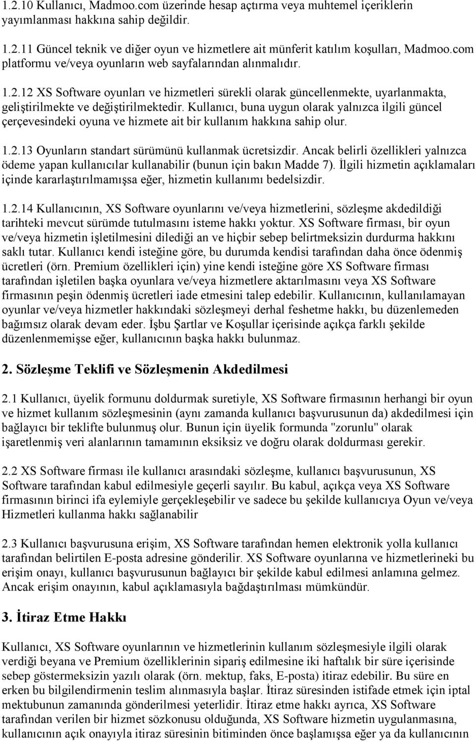 Kullanıcı, buna uygun olarak yalnızca ilgili güncel çerçevesindeki oyuna ve hizmete ait bir kullanım hakkına sahip olur. 1.2.13 Oyunların standart sürümünü kullanmak ücretsizdir.