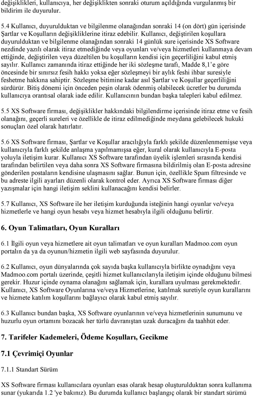 Kullanıcı, değiştirilen koşullara duyurulduktan ve bilgilenme olanağından sonraki 14 günlük sure içerisinde XS Software nezdinde yazılı olarak itiraz etmediğinde veya oyunları ve/veya hizmetleri